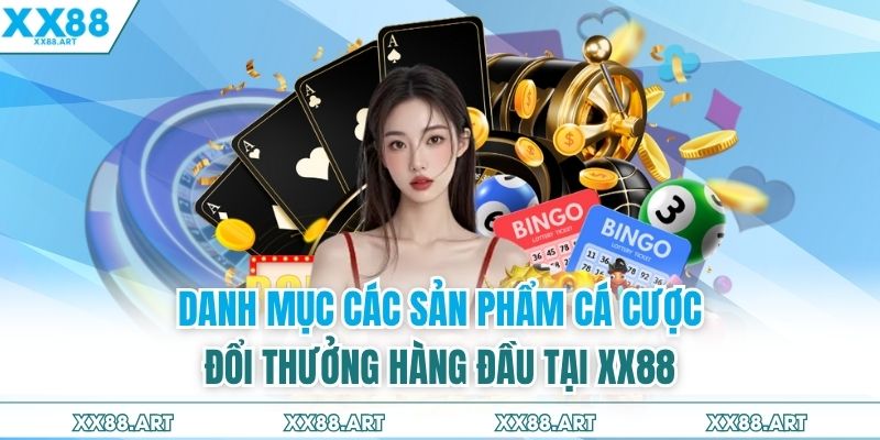 Danh mục các sản phẩm cá cược đổi thưởng hàng đầu tại XX88