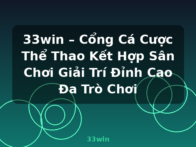 33win – Cổng Cá Cược Thể Thao Kết Hợp Sân Chơi Giải Trí Đỉnh Cao Đa Trò Chơi - 33win