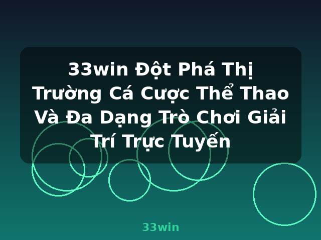 33win Đột Phá Thị Trường Cá Cược Thể Thao Và Đa Dạng Trò Chơi Giải Trí Trực Tuyến - 33win