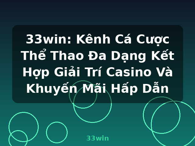 33win: Kênh Cá Cược Thể Thao Đa Dạng Kết Hợp Giải Trí Casino Và Khuyến Mãi Hấp Dẫn - 33win