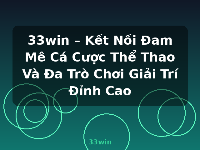 33win – Kết Nối Đam Mê Cá Cược Thể Thao Và Đa Trò Chơi Giải Trí Đỉnh Cao - 33win