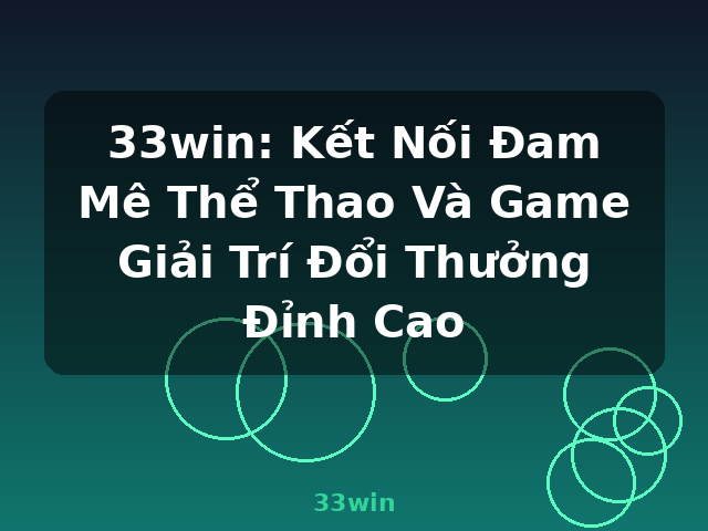33win: Kết Nối Đam Mê Thể Thao Và Game Giải Trí Đổi Thưởng Đỉnh Cao - 33win