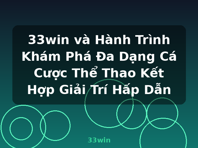 33win và Hành Trình Khám Phá Đa Dạng Cá Cược Thể Thao Kết Hợp Giải Trí Hấp Dẫn - 33win