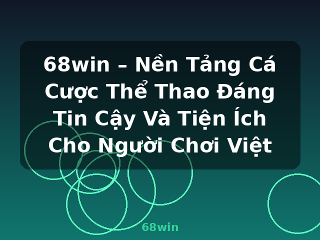 68win – Nền Tảng Cá Cược Thể Thao Đáng Tin Cậy Và Tiện Ích Cho Người Chơi Việt - 68win