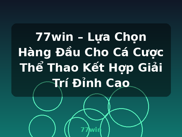 77win – Lựa Chọn Hàng Đầu Cho Cá Cược Thể Thao Kết Hợp Giải Trí Đỉnh Cao - 77win