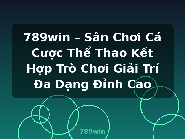 789win – Sân Chơi Cá Cược Thể Thao Kết Hợp Trò Chơi Giải Trí Đa Dạng Đỉnh Cao - 789win