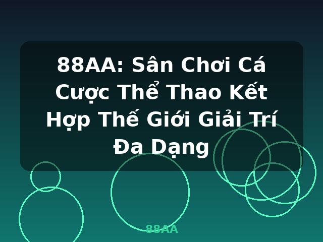 88AA: Sân Chơi Cá Cược Thể Thao Kết Hợp Thế Giới Giải Trí Đa Dạng - 88AA