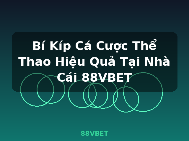 Bí Kíp Cá Cược Thể Thao Hiệu Quả Tại Nhà Cái 88VBET - 88VBET