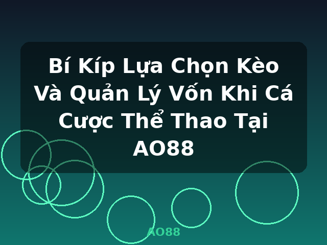Bí Kíp Lựa Chọn Kèo Và Quản Lý Vốn Khi Cá Cược Thể Thao Tại AO88 - AO88