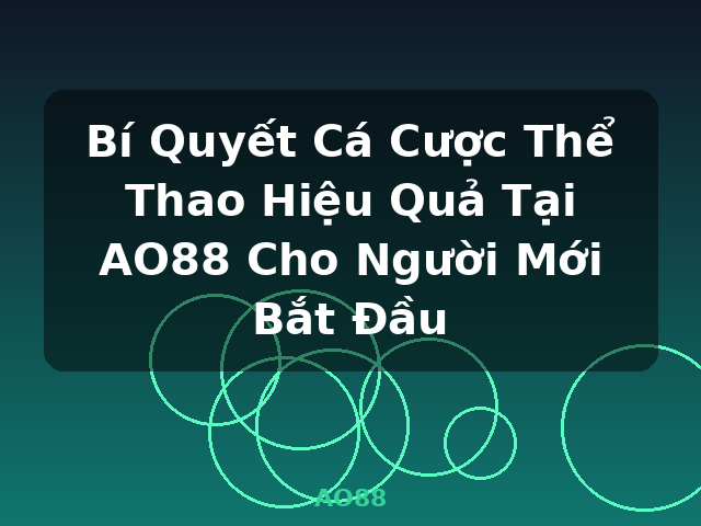 Bí Quyết Cá Cược Thể Thao Hiệu Quả Tại AO88 Cho Người Mới Bắt Đầu - AO88