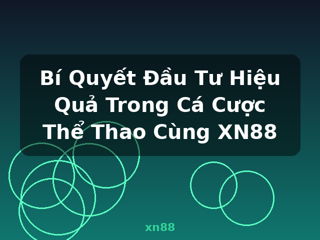Bí Quyết Đầu Tư Hiệu Quả Trong Cá Cược Thể Thao Cùng XN88 - xn88
