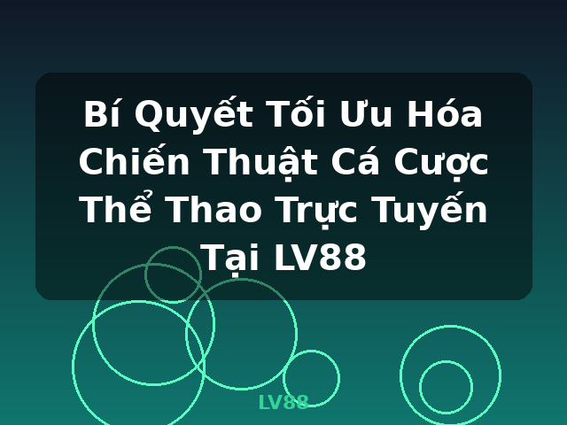 Bí Quyết Tối Ưu Hóa Chiến Thuật Cá Cược Thể Thao Trực Tuyến Tại LV88 - LV88