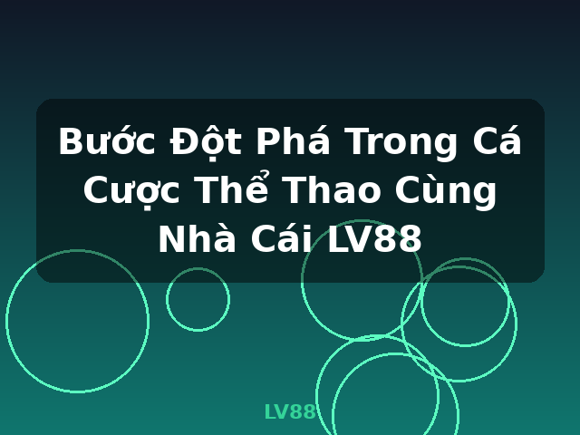 Bước Đột Phá Trong Cá Cược Thể Thao Cùng Nhà Cái LV88 - LV88