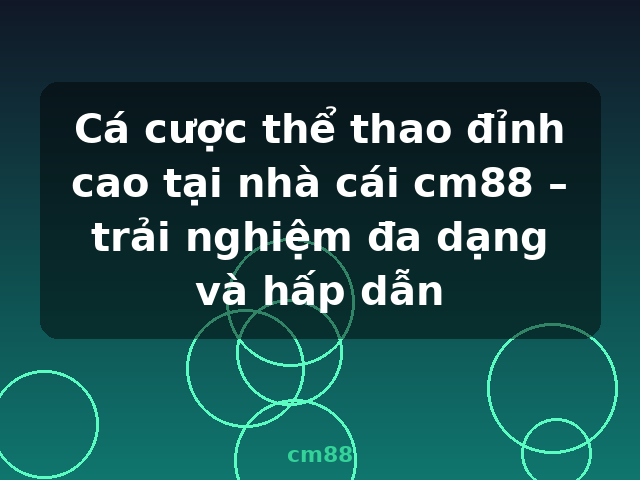 Cá cược thể thao đỉnh cao tại nhà cái cm88 – trải nghiệm đa dạng và hấp dẫn - cm88