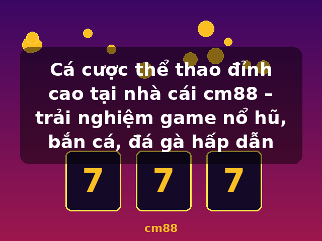 Cá cược thể thao đỉnh cao tại nhà cái cm88 – trải nghiệm game nổ hũ, bắn cá, đá gà hấp dẫn - cm88