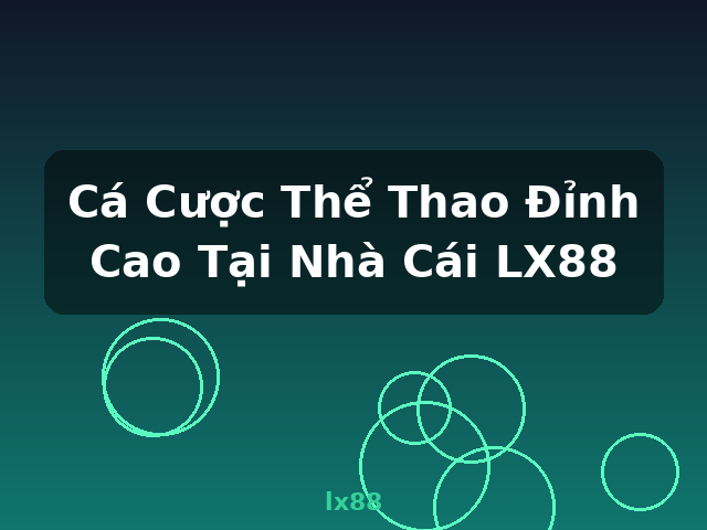 Cá Cược Thể Thao Đỉnh Cao Tại Nhà Cái LX88 - lx88