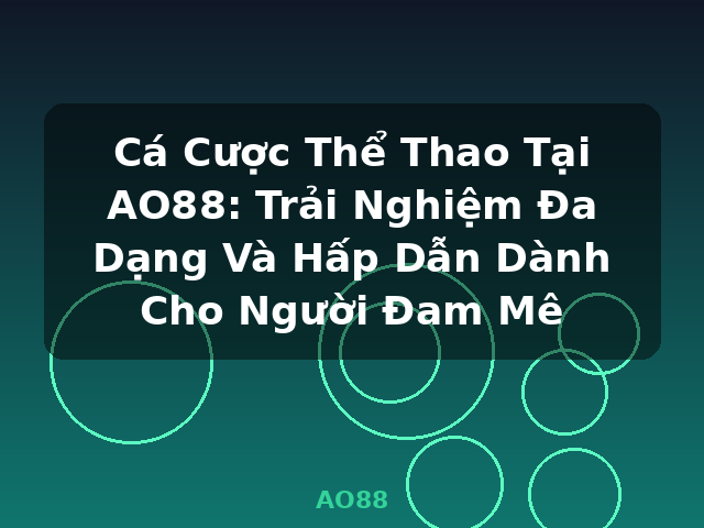 Cá Cược Thể Thao Tại AO88: Trải Nghiệm Đa Dạng Và Hấp Dẫn Dành Cho Người Đam Mê - AO88