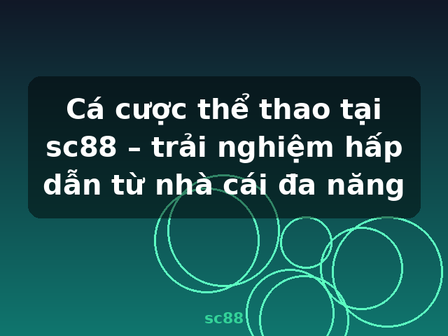 Cá cược thể thao tại sc88 – trải nghiệm hấp dẫn từ nhà cái đa năng - sc88