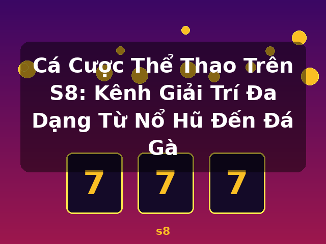 Cá Cược Thể Thao Trên S8: Kênh Giải Trí Đa Dạng Từ Nổ Hũ Đến Đá Gà - s8