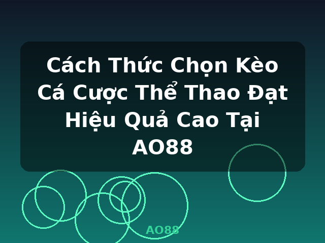 Cách Thức Chọn Kèo Cá Cược Thể Thao Đạt Hiệu Quả Cao Tại AO88 - AO88