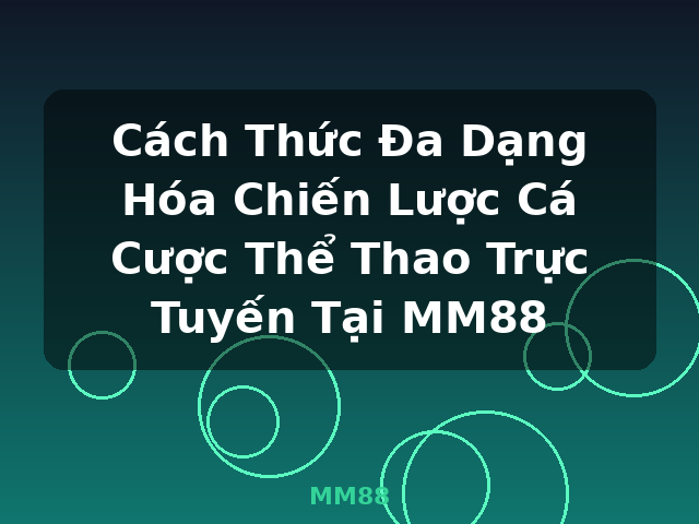 Cách Thức Đa Dạng Hóa Chiến Lược Cá Cược Thể Thao Trực Tuyến Tại MM88 - MM88