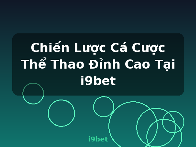 Chiến Lược Cá Cược Thể Thao Đỉnh Cao Tại i9bet - i9bet