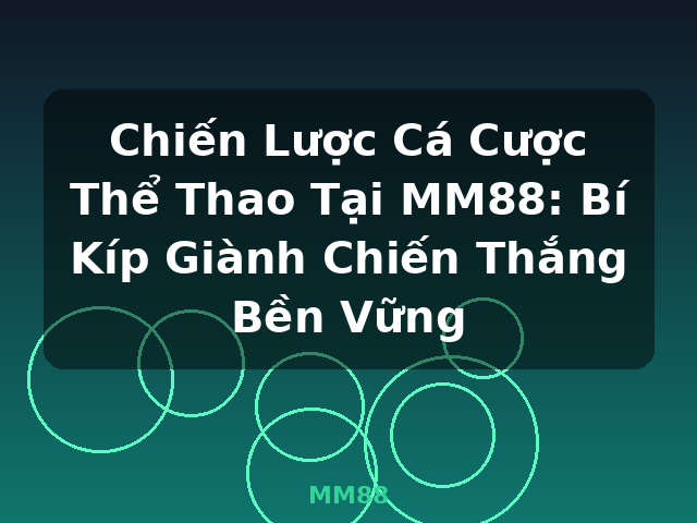 Chiến Lược Cá Cược Thể Thao Tại MM88: Bí Kíp Giành Chiến Thắng Bền Vững - MM88