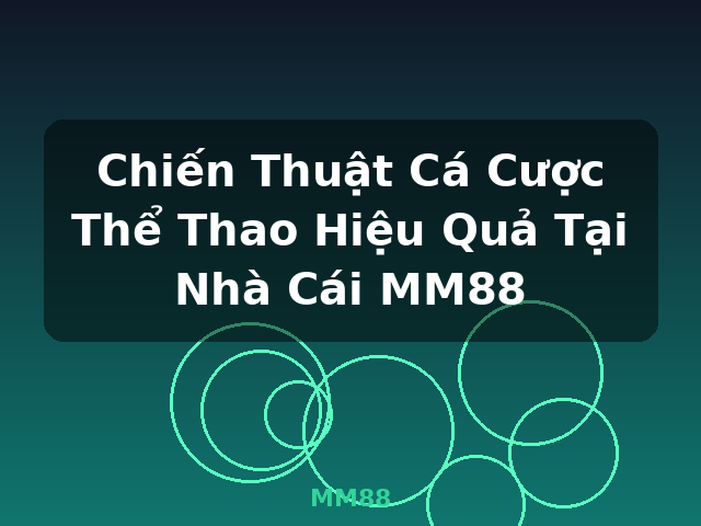 Chiến Thuật Cá Cược Thể Thao Hiệu Quả Tại Nhà Cái MM88 - MM88