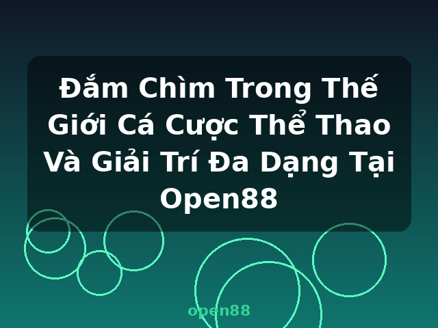 Đắm Chìm Trong Thế Giới Cá Cược Thể Thao Và Giải Trí Đa Dạng Tại Open88 - open88