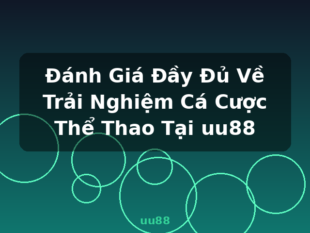 Đánh Giá Đầy Đủ Về Trải Nghiệm Cá Cược Thể Thao Tại uu88 - uu88