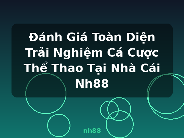 Đánh Giá Toàn Diện Trải Nghiệm Cá Cược Thể Thao Tại Nhà Cái Nh88 - nh88