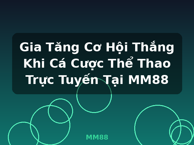 Gia Tăng Cơ Hội Thắng Khi Cá Cược Thể Thao Trực Tuyến Tại MM88 - MM88