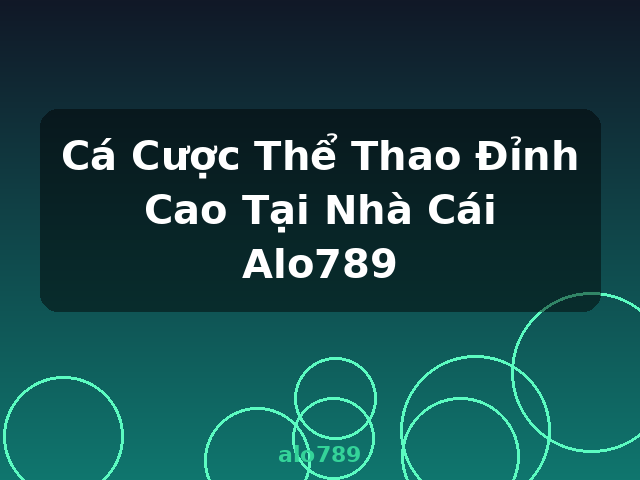 Cá Cược Thể Thao Đỉnh Cao Tại Nhà Cái Alo789 - alo789