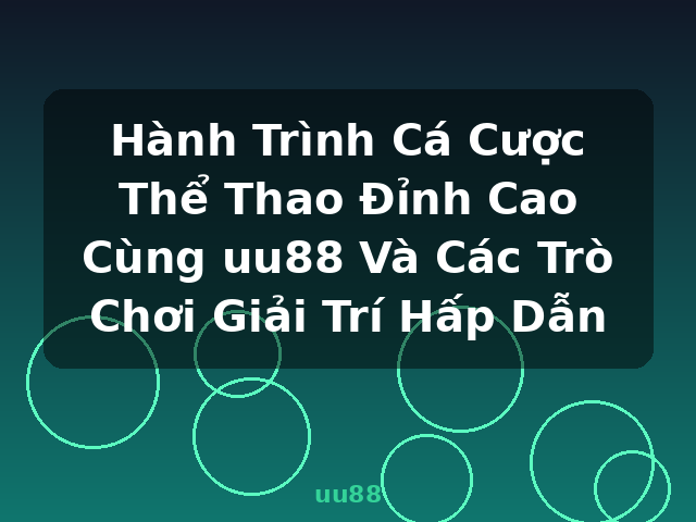 Hành Trình Cá Cược Thể Thao Đỉnh Cao Cùng uu88 Và Các Trò Chơi Giải Trí Hấp Dẫn - uu88