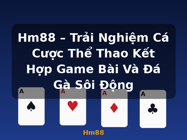 Hm88 – Trải Nghiệm Cá Cược Thể Thao Kết Hợp Game Bài Và Đá Gà Sôi Động - Hm88