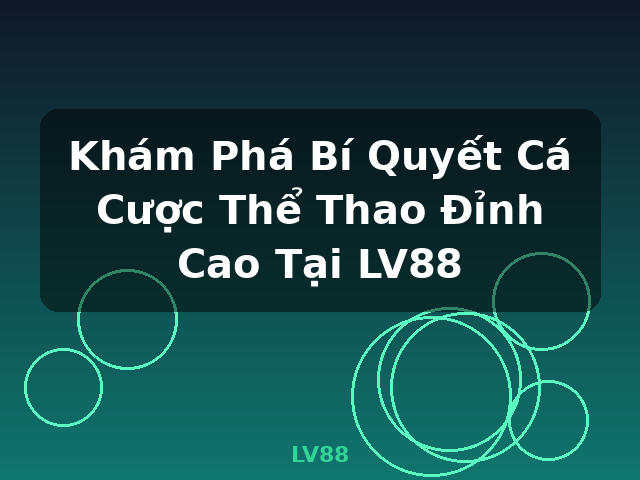 Khám Phá Bí Quyết Cá Cược Thể Thao Đỉnh Cao Tại LV88 - LV88