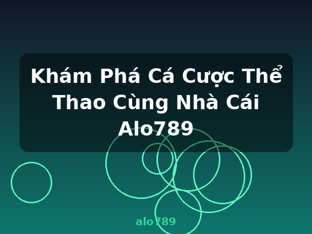 Khám Phá Cá Cược Thể Thao Cùng Nhà Cái Alo789 - alo789
