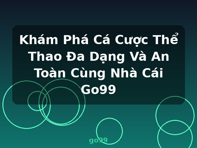 Khám Phá Cá Cược Thể Thao Đa Dạng Và An Toàn Cùng Nhà Cái Go99 - go99