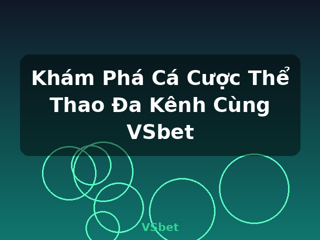 Khám Phá Cá Cược Thể Thao Đa Kênh Cùng VSbet - VSbet