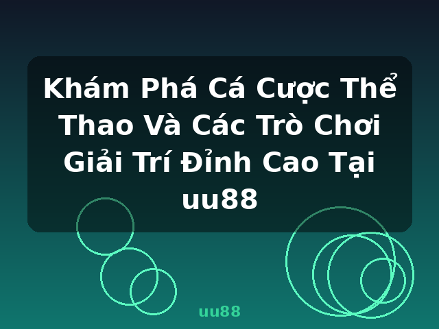 Khám Phá Cá Cược Thể Thao Và Các Trò Chơi Giải Trí Đỉnh Cao Tại uu88 - uu88