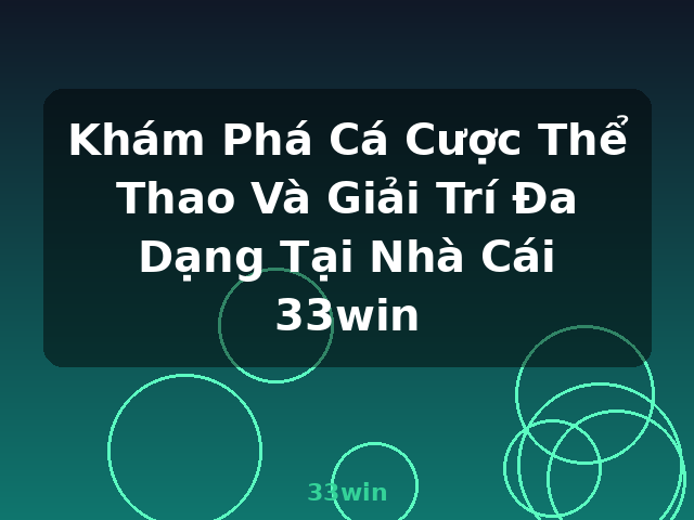 Khám Phá Cá Cược Thể Thao Và Giải Trí Đa Dạng Tại Nhà Cái 33win - 33win