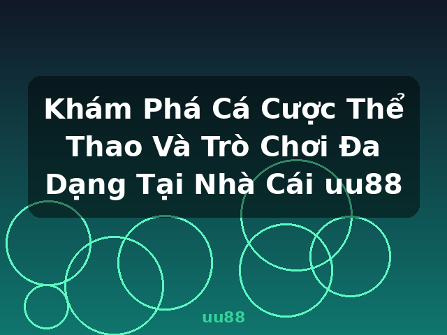 Khám Phá Cá Cược Thể Thao Và Trò Chơi Đa Dạng Tại Nhà Cái uu88 - uu88