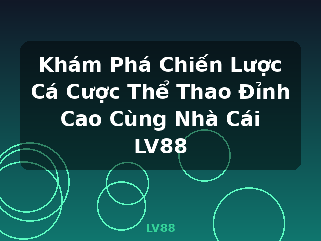 Khám Phá Chiến Lược Cá Cược Thể Thao Đỉnh Cao Cùng Nhà Cái LV88 - LV88