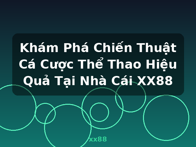Khám Phá Chiến Thuật Cá Cược Thể Thao Hiệu Quả Tại Nhà Cái XX88 - xx88