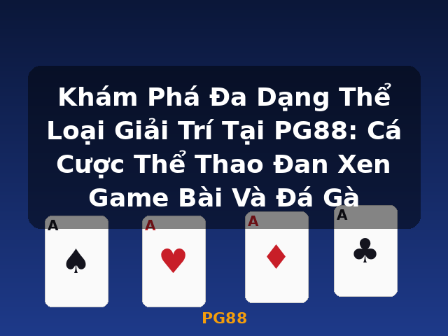 Khám Phá Đa Dạng Thể Loại Giải Trí Tại PG88: Cá Cược Thể Thao Đan Xen Game Bài Và Đá Gà - PG88