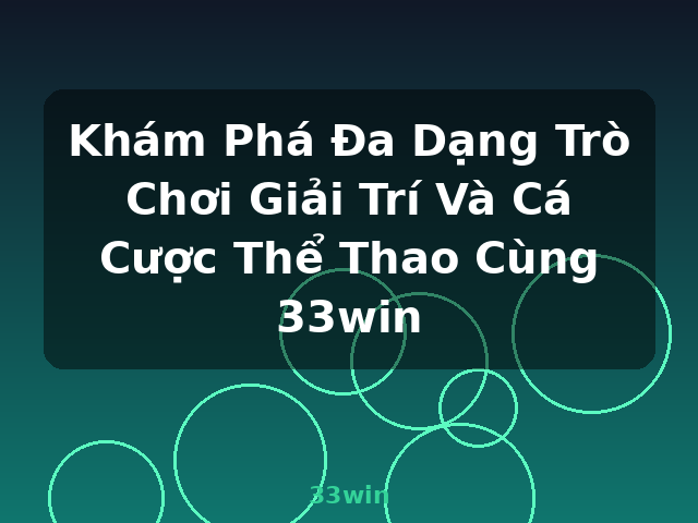 Khám Phá Đa Dạng Trò Chơi Giải Trí Và Cá Cược Thể Thao Cùng 33win - 33win