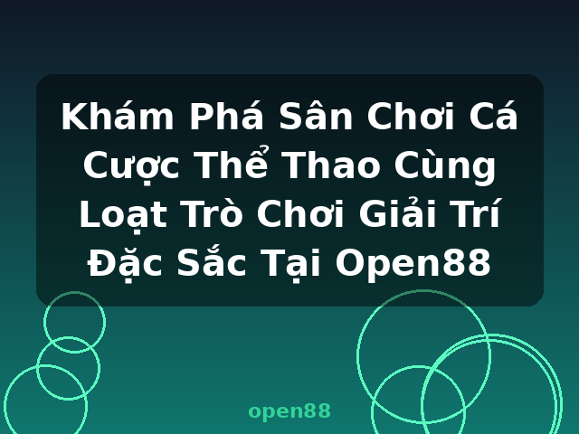 Khám Phá Sân Chơi Cá Cược Thể Thao Cùng Loạt Trò Chơi Giải Trí Đặc Sắc Tại Open88 - open88