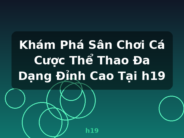 Khám Phá Sân Chơi Cá Cược Thể Thao Đa Dạng Đỉnh Cao Tại h19 - h19