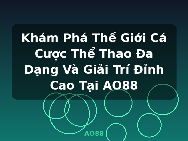Khám Phá Thế Giới Cá Cược Thể Thao Đa Dạng Và Giải Trí Đỉnh Cao Tại AO88 - AO88