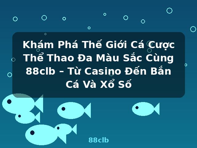Khám Phá Thế Giới Cá Cược Thể Thao Đa Màu Sắc Cùng 88clb – Từ Casino Đến Bắn Cá Và Xổ Số - 88clb
